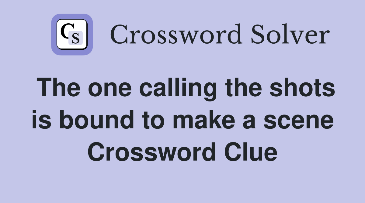 The one calling the shots is bound to make a scene Crossword Clue