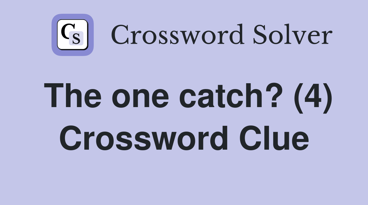 The one catch? (4) Crossword Clue