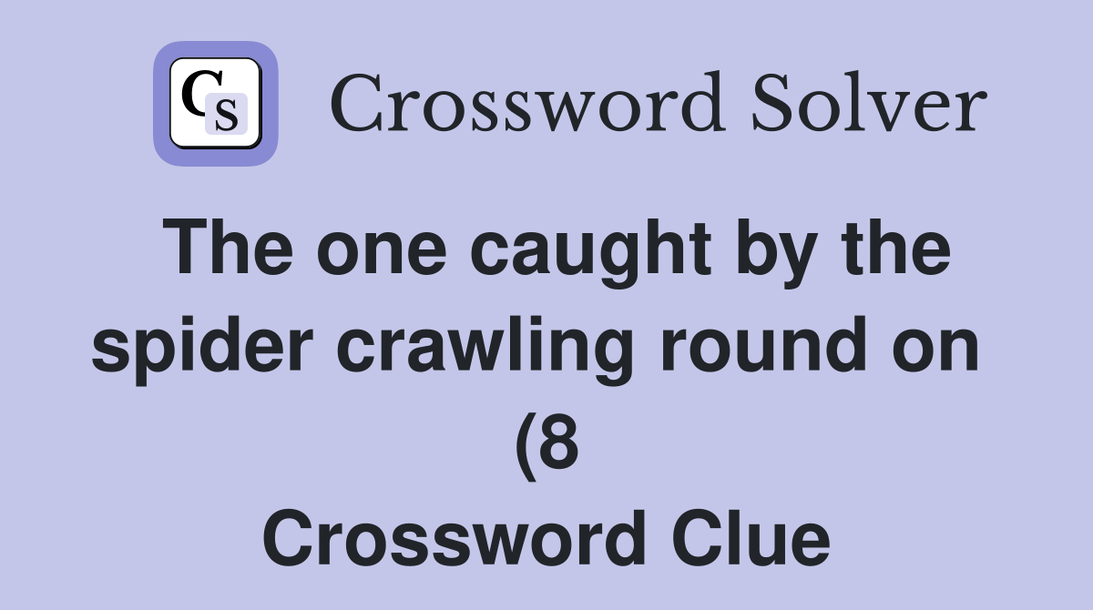 The one caught by the spider crawling round on (8) Crossword Clue The one caught by the spider crawling round on (8) Crossword Clue