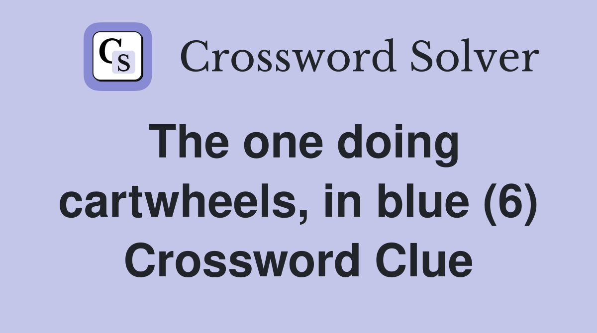 The one doing cartwheels, in blue (6) Crossword Clue