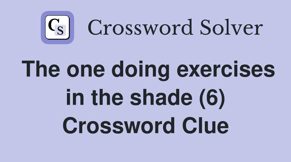 The one doing exercises in the shade (6) Crossword Clue