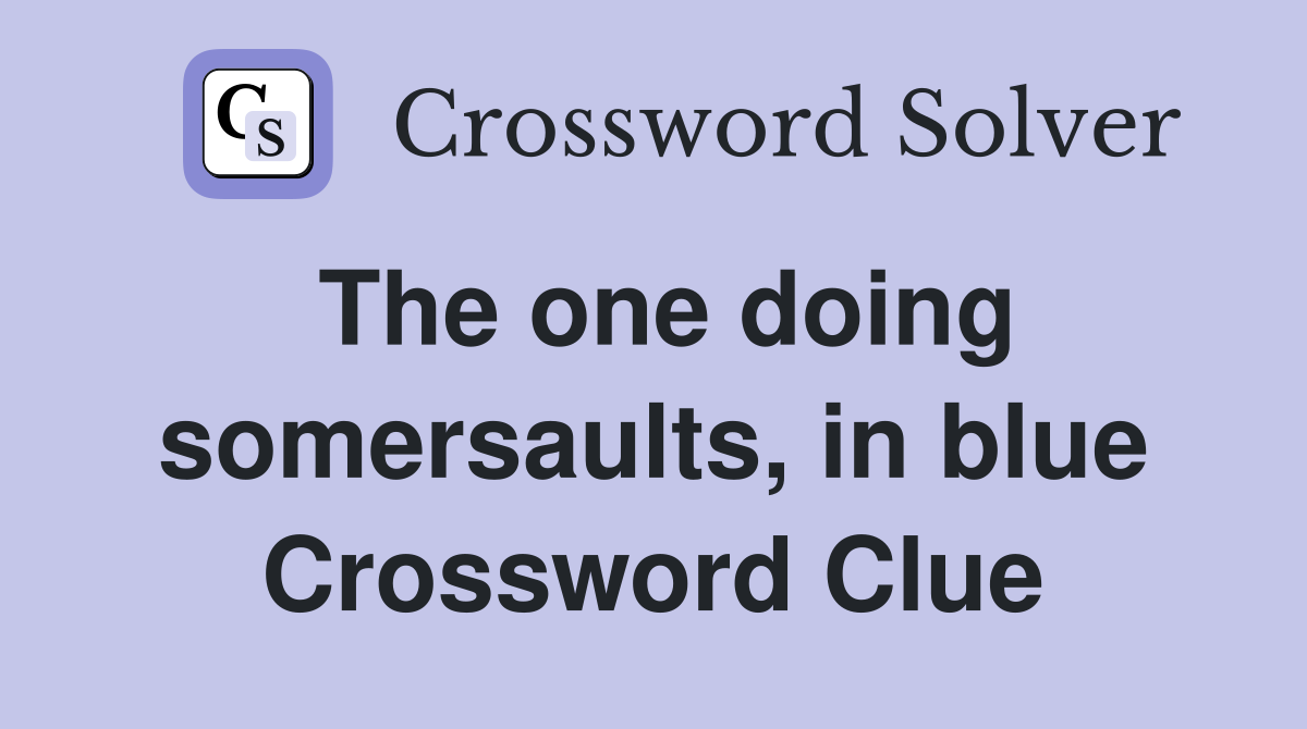 The one doing somersaults, in blue Crossword Clue