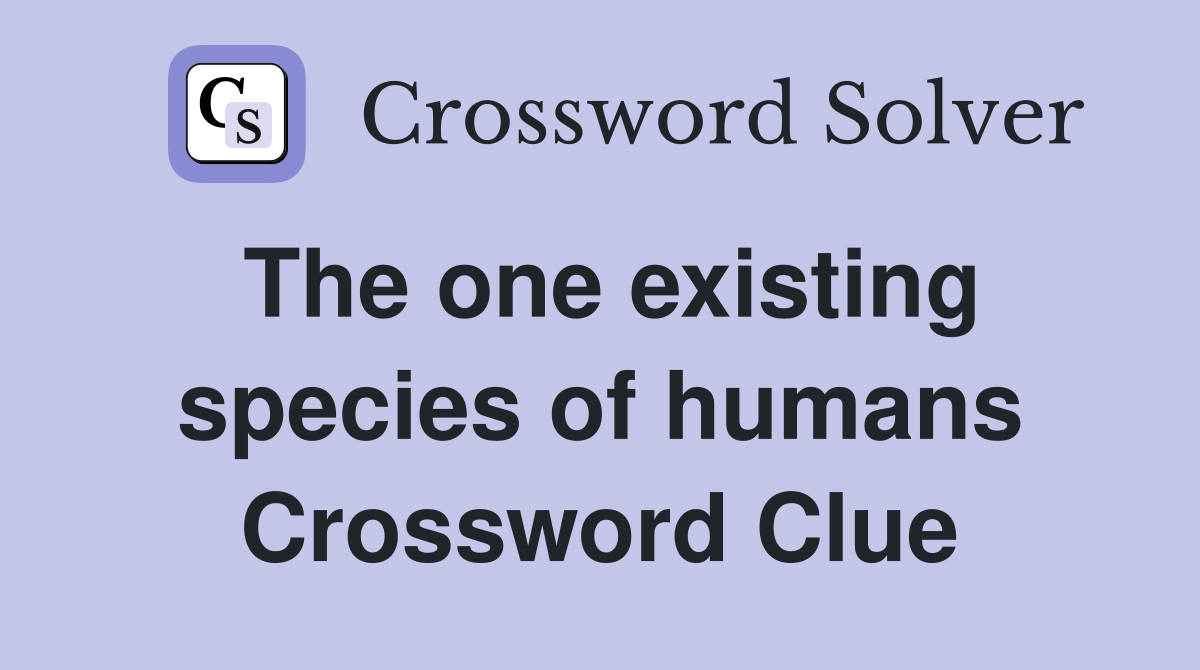 The one existing species of humans Crossword Clue