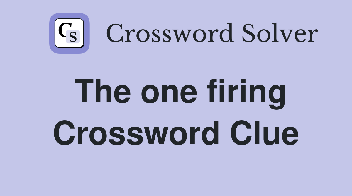 The one firing Crossword Clue
