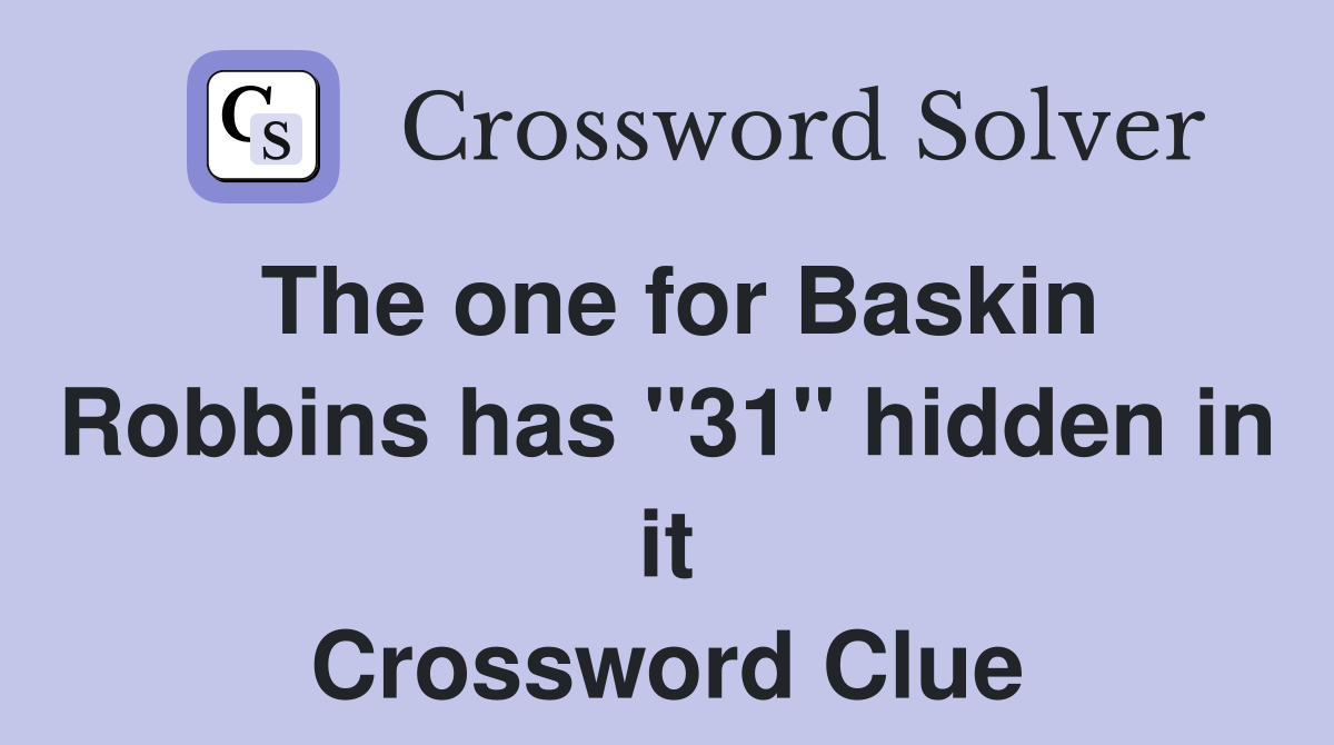 The one for Baskin Robbins has "31" hidden in it Crossword Clue