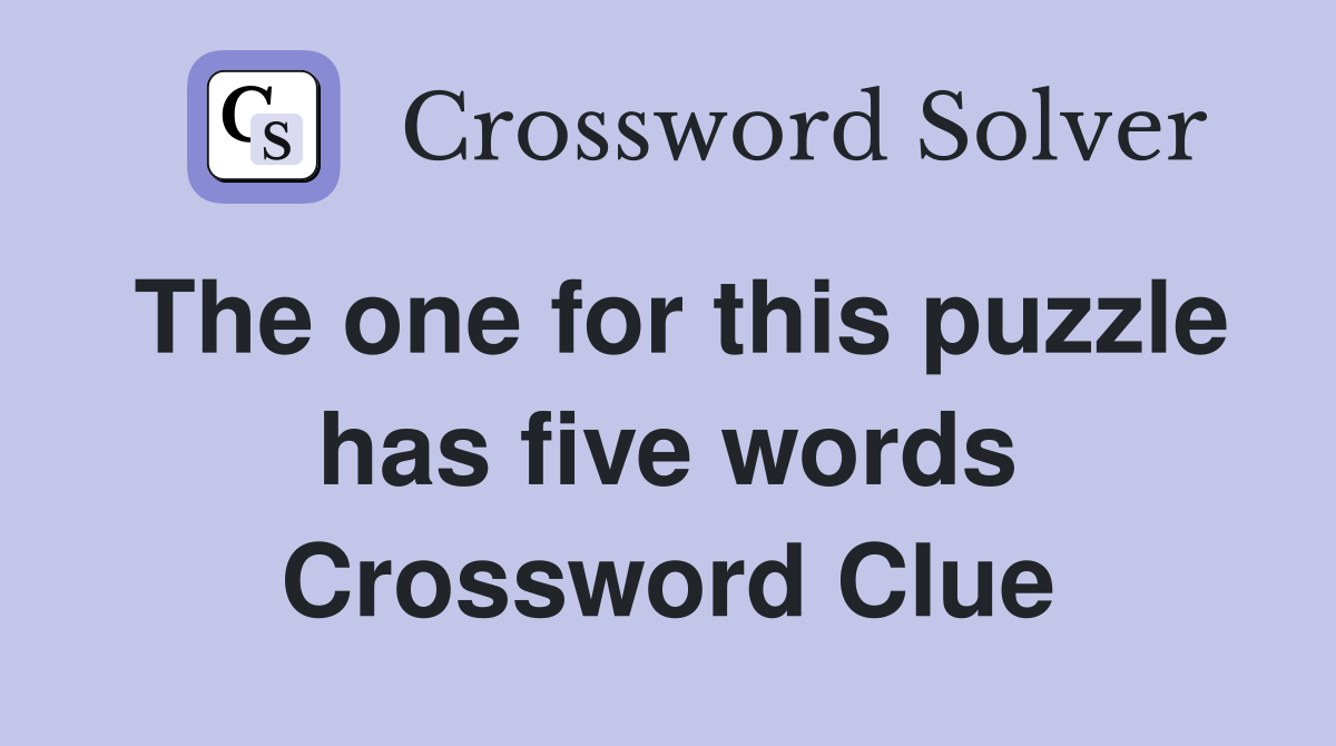 The one for this puzzle has five words Crossword Clue