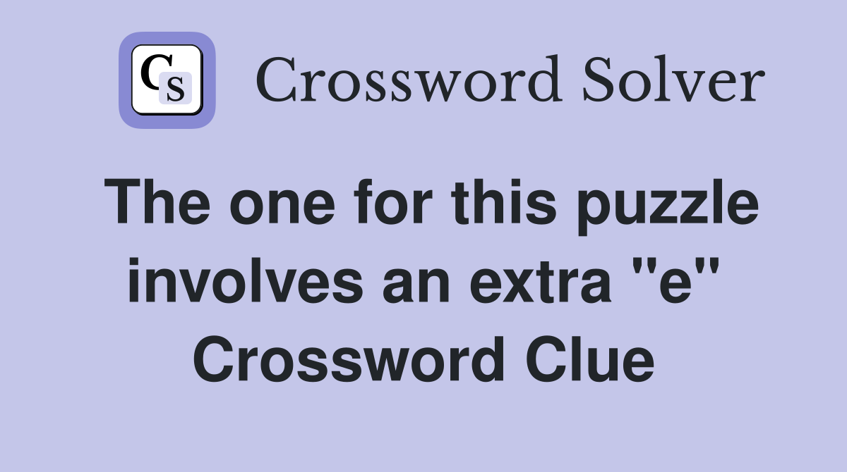 The one for this puzzle involves an extra "e" Crossword Clue