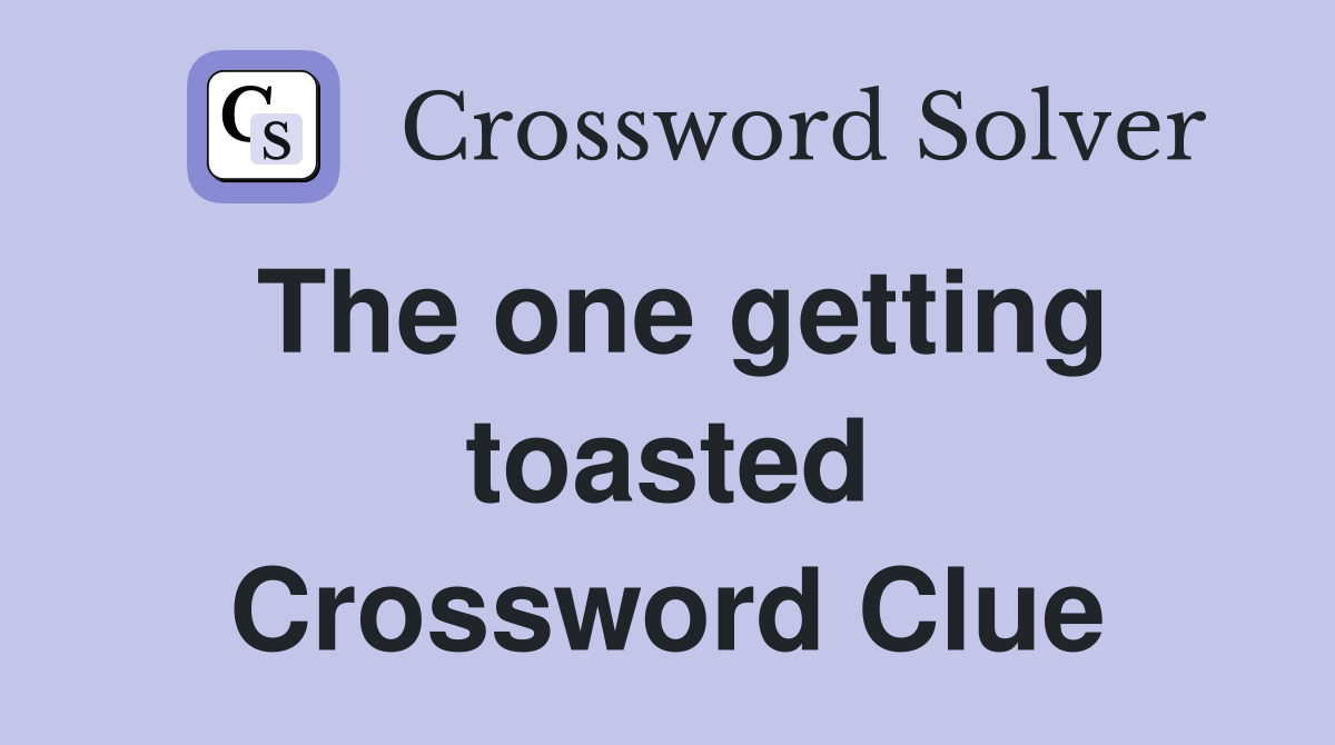 The one getting toasted Crossword Clue