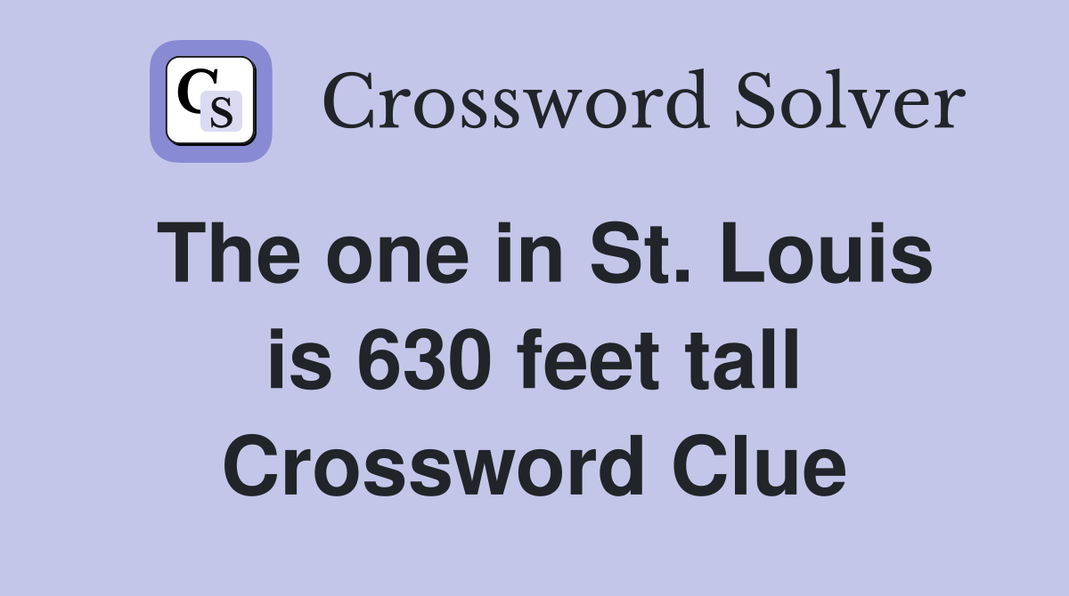 The one in St. Louis is 630 feet tall Crossword Clue