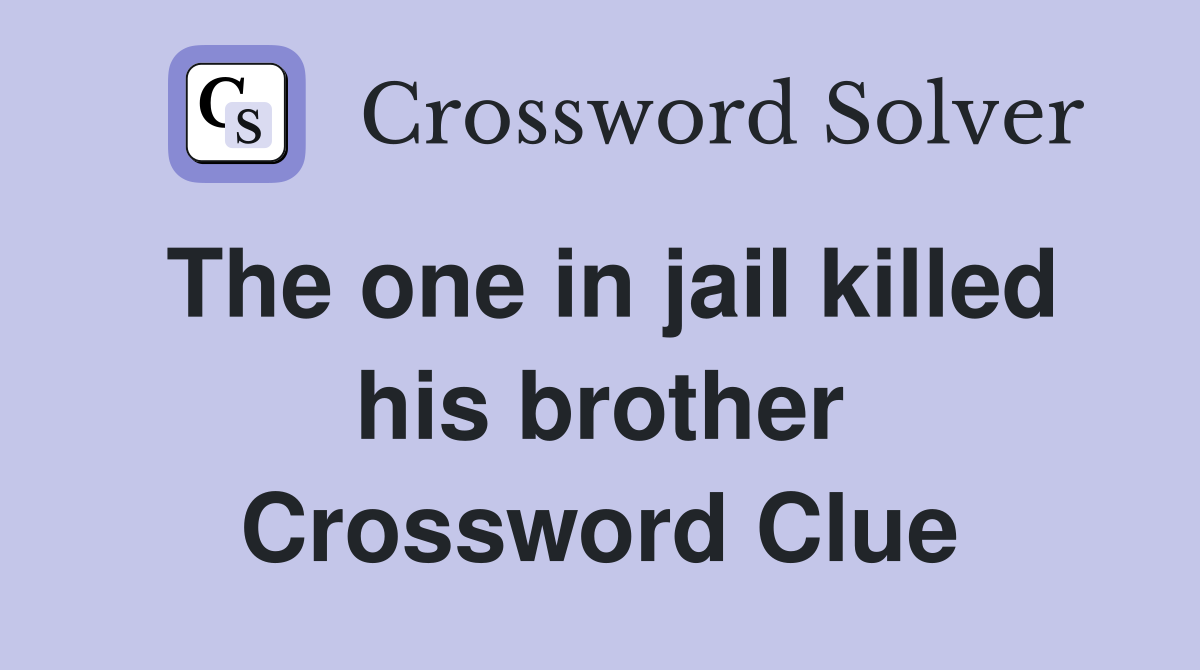 The one in jail killed his brother Crossword Clue