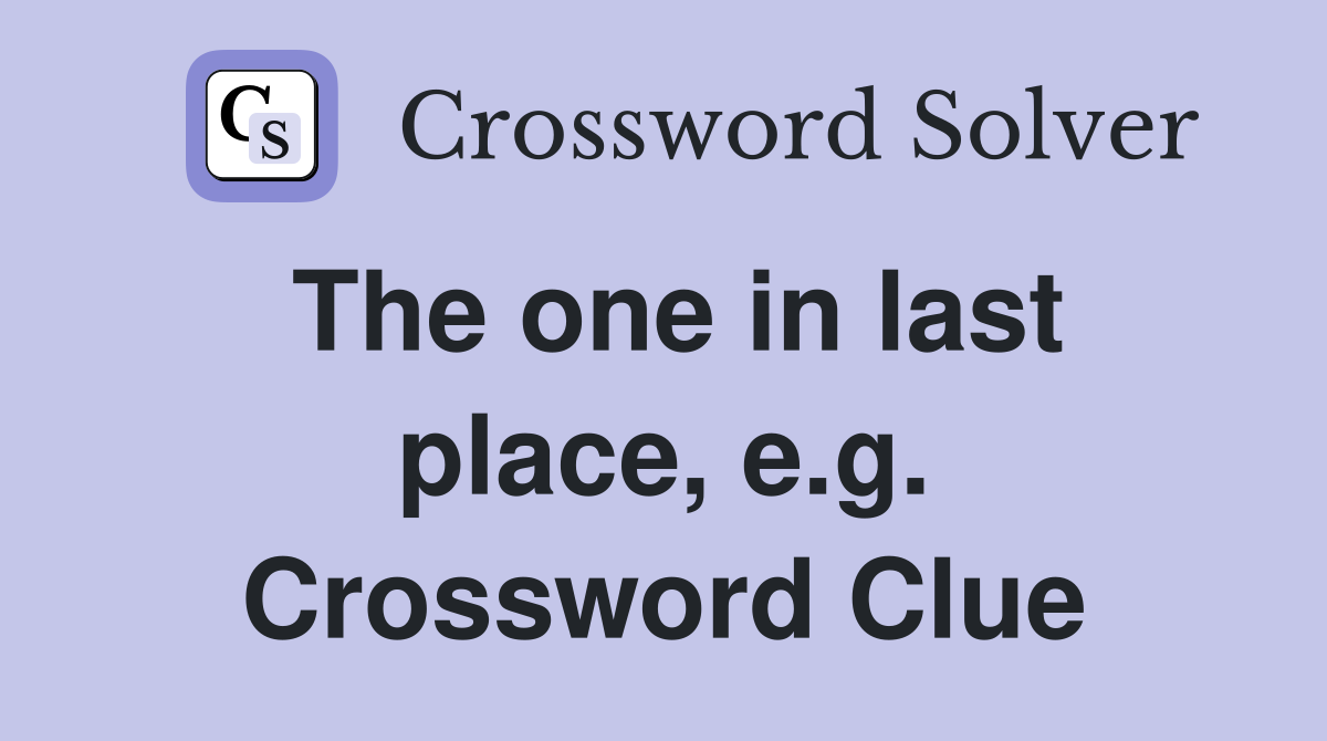 The one in last place, e.g. Crossword Clue