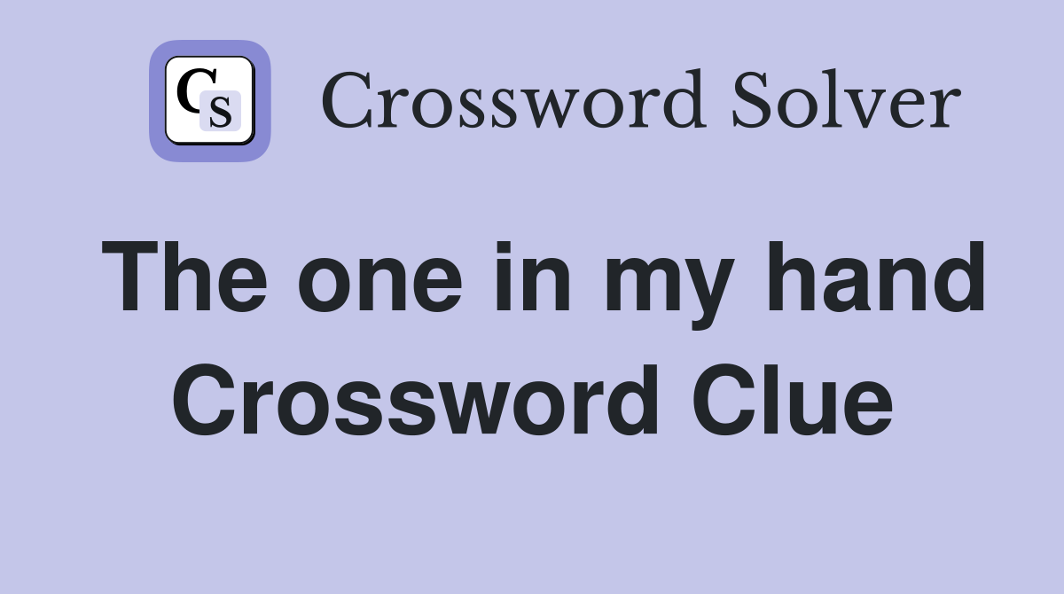 The one in my hand Crossword Clue