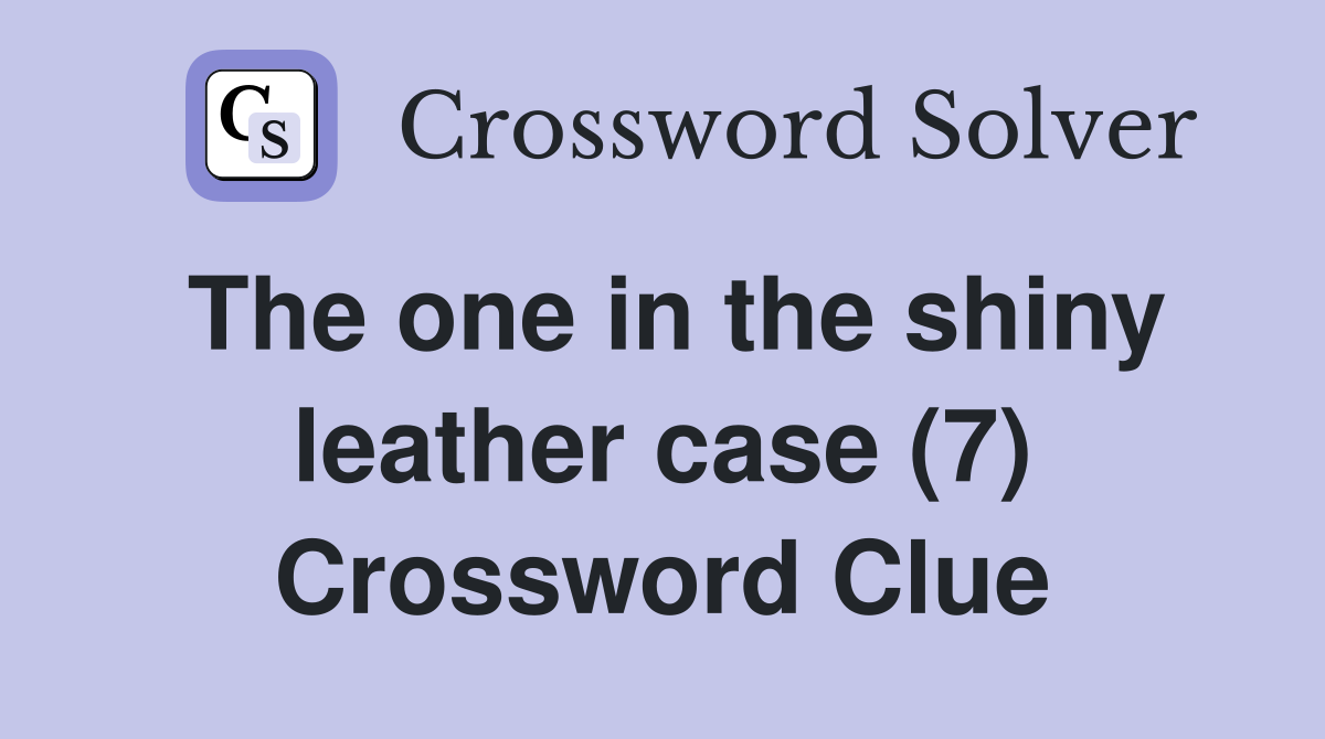 The one in the shiny leather case (7) Crossword Clue