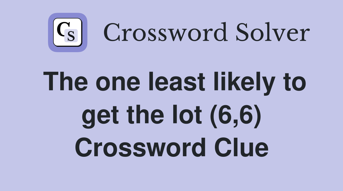 The one least likely to get the lot (6,6) Crossword Clue