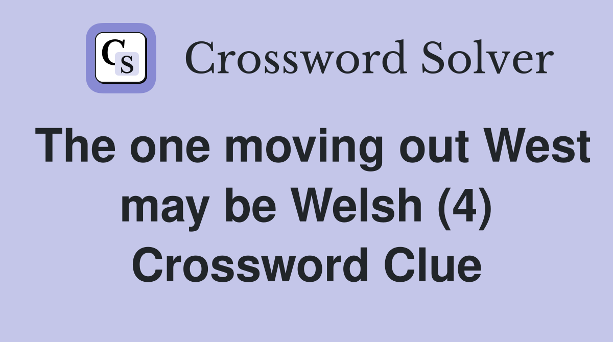 The one moving out West may be Welsh (4) Crossword Clue