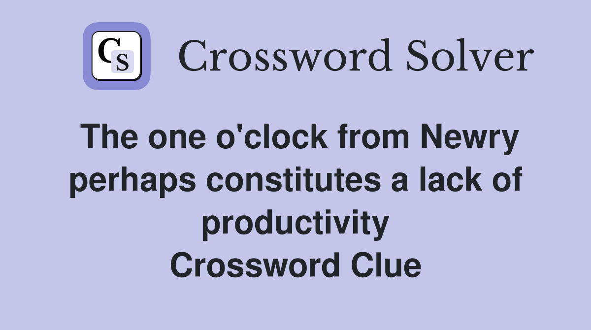 The one o'clock from Newry perhaps constitutes a lack of productivity Crossword Clue