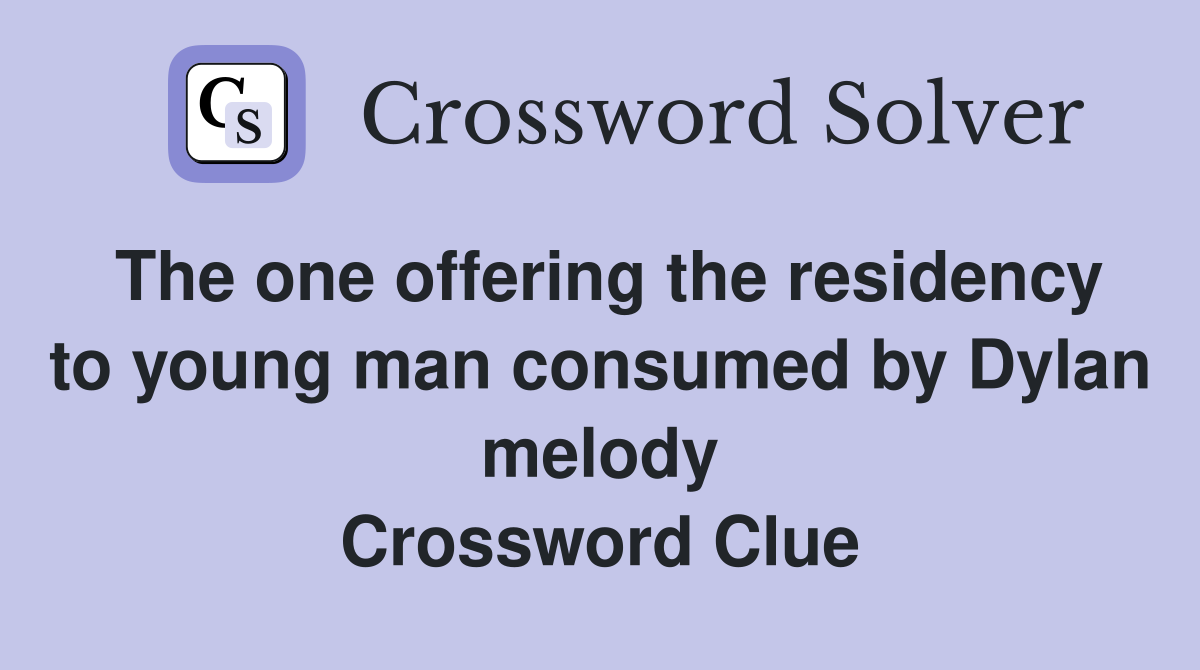 The one offering the residency to young man consumed by Dylan melody Crossword Clue