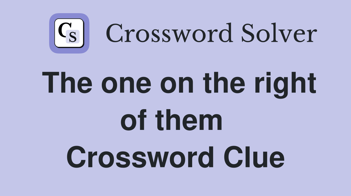 The one on the right of them  Crossword Clue
