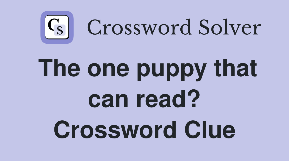 The one puppy that can read? Crossword Clue
