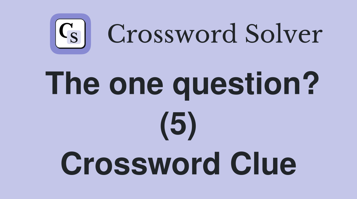 The one question? (5) Crossword Clue
