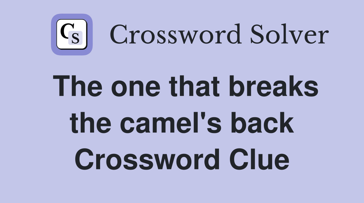 The one that breaks the camel's back Crossword Clue