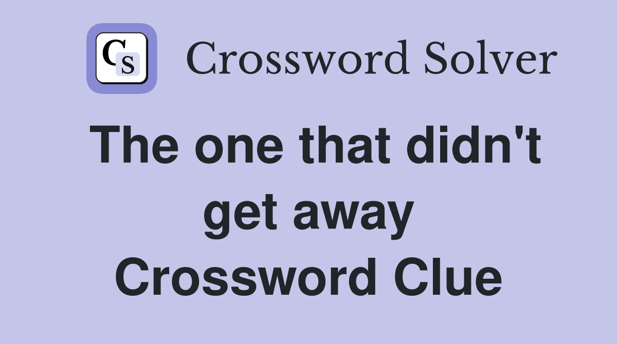 The one that didn't get away Crossword Clue