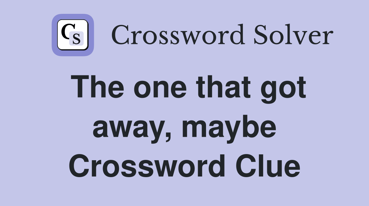 The one that got away, maybe Crossword Clue