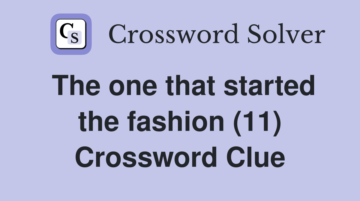 The one that started the fashion (11) Crossword Clue