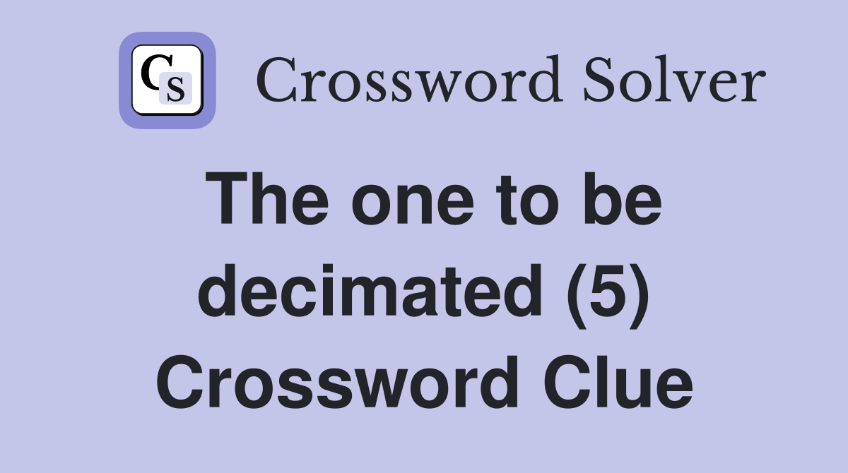 The one to be decimated (5) Crossword Clue
