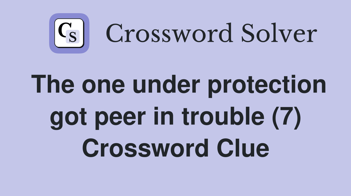 The one under protection got peer in trouble (7) Crossword Clue