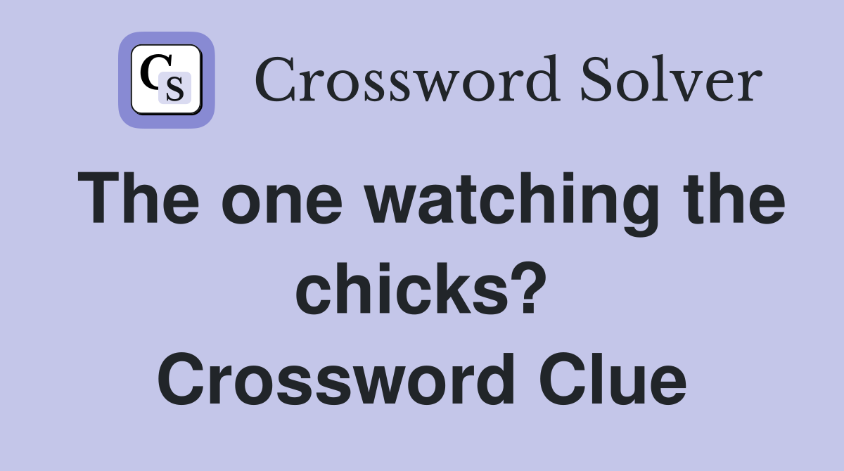The one watching the chicks? Crossword Clue