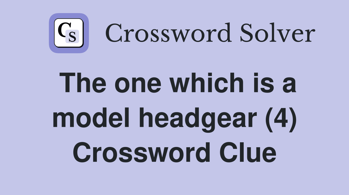 The one which is a model headgear (4) Crossword Clue