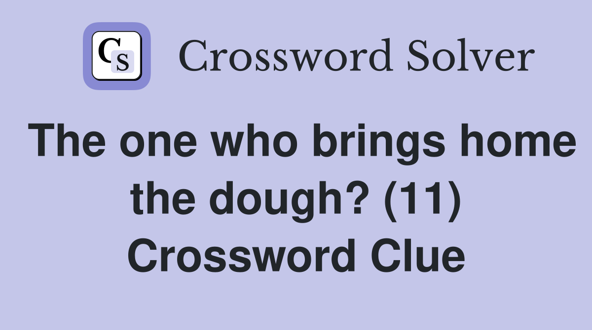 The one who brings home the dough? (11) Crossword Clue