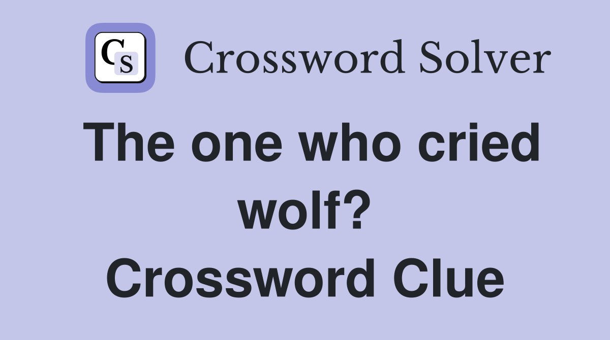 The one who cried wolf? Crossword Clue