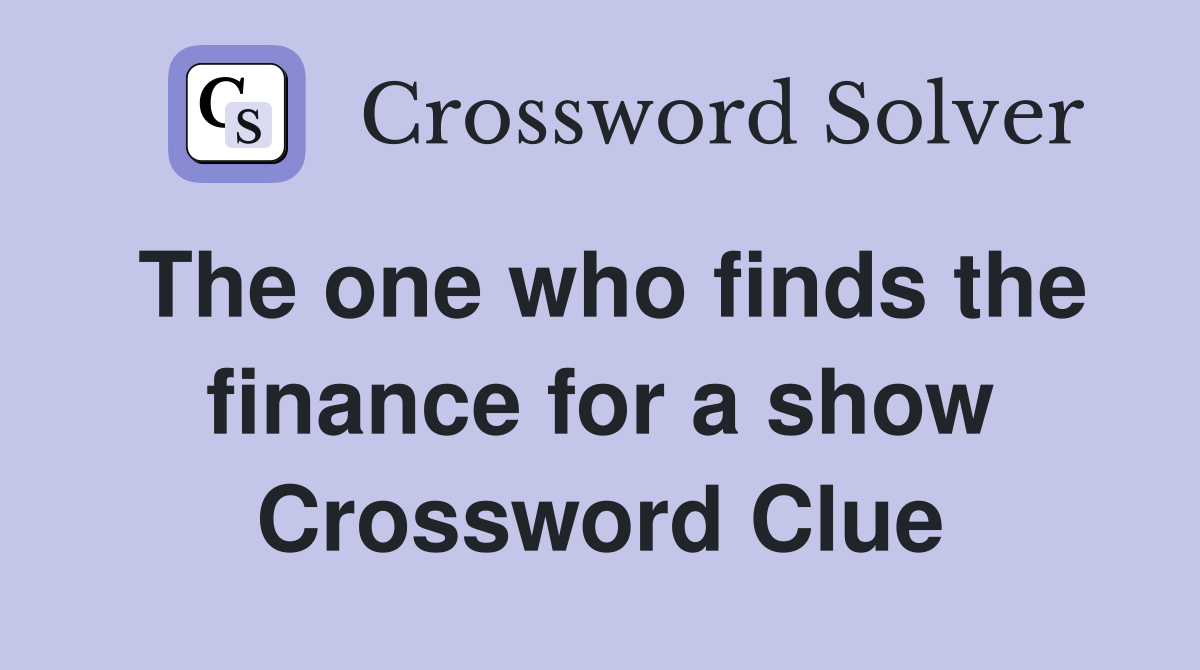 The one who finds the finance for a show Crossword Clue
