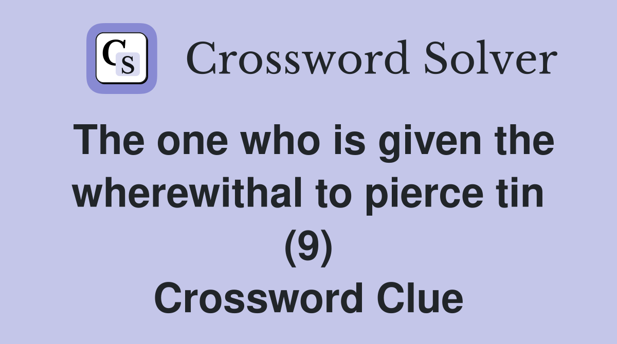 The one who is given the wherewithal to pierce tin (9) Crossword Clue