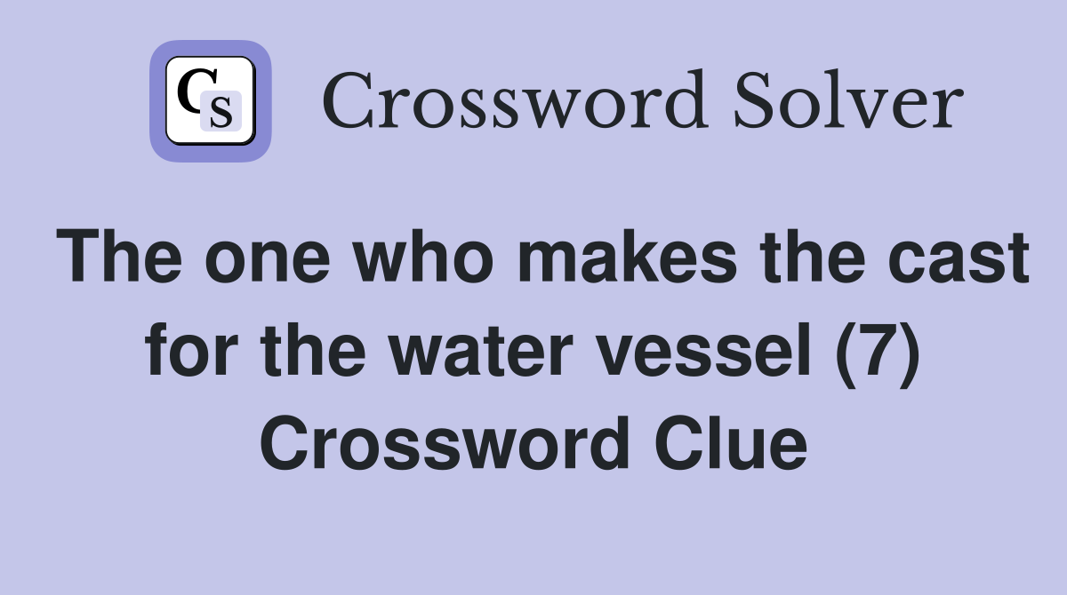 The one who makes the cast for the water vessel (7) Crossword Clue
