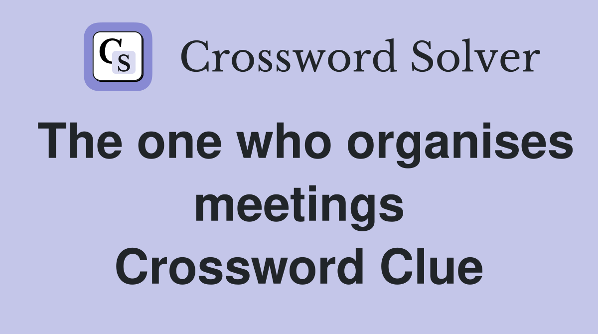 The one who organises meetings Crossword Clue
