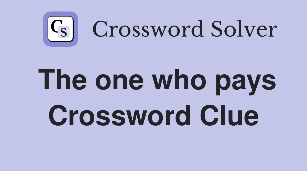 The one who pays Crossword Clue