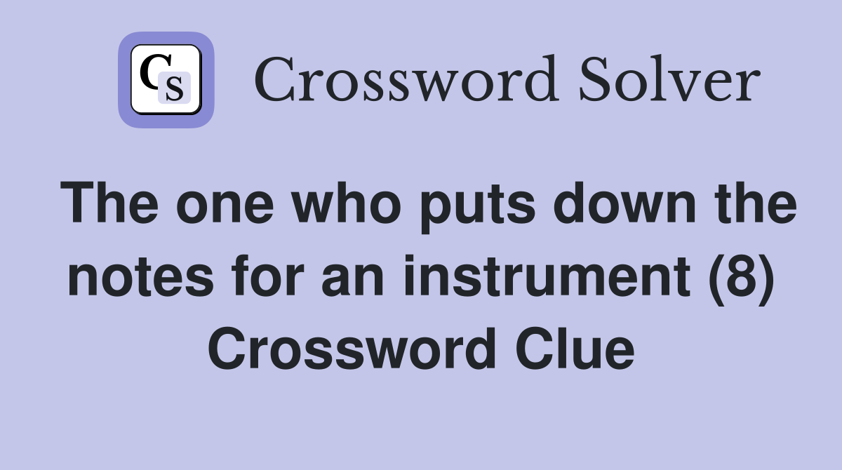 The one who puts down the notes for an instrument (8) Crossword Clue