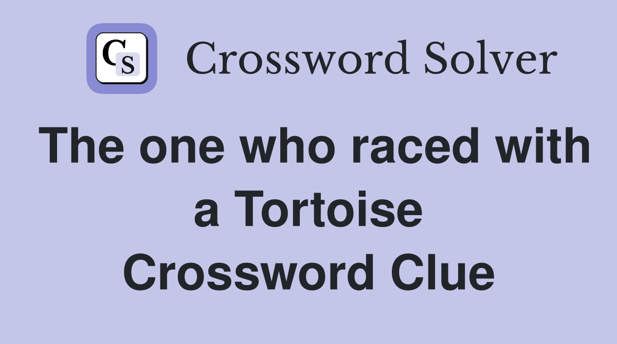 The one who raced with a Tortoise Crossword Clue