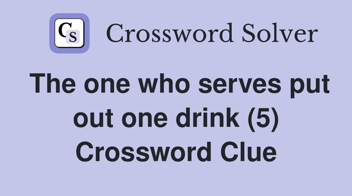 The one who serves put out one drink (5) Crossword Clue
