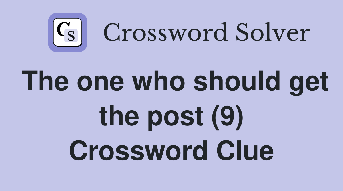 The one who should get the post (9) Crossword Clue