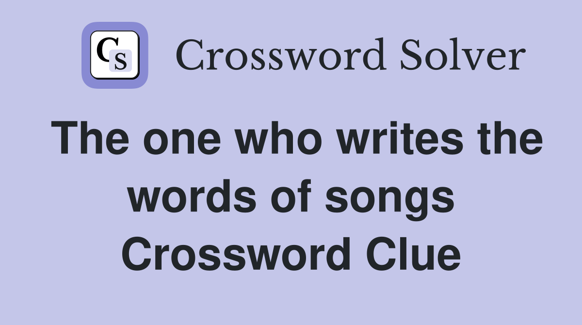 The one who writes the words of songs Crossword Clue