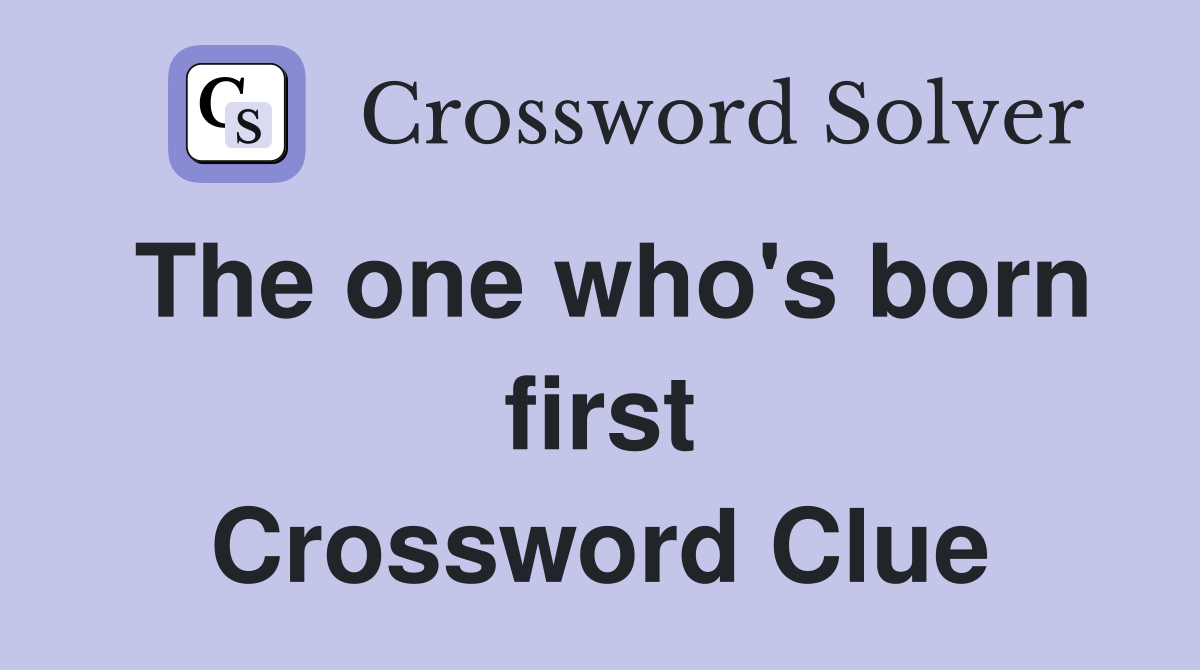 The one who's born first Crossword Clue