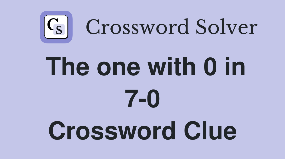 The one with 0 in 7-0 Crossword Clue