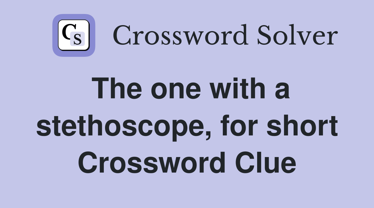 The one with a stethoscope, for short Crossword Clue