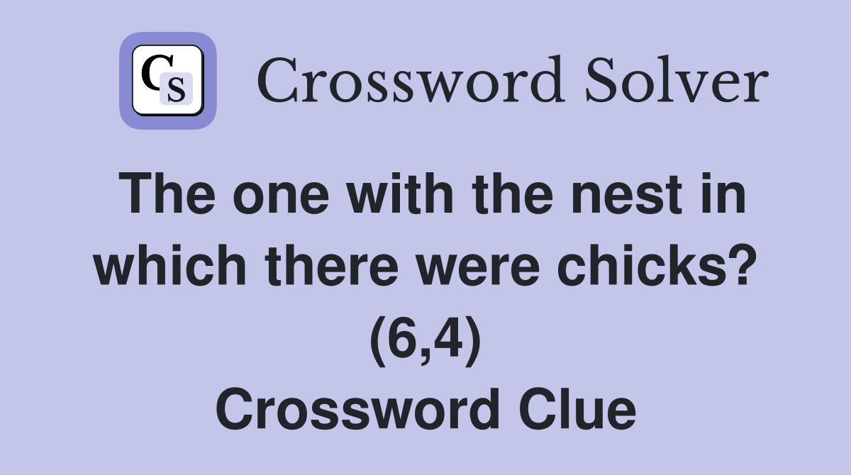 The one with the nest in which there were chicks? (6,4) Crossword Clue