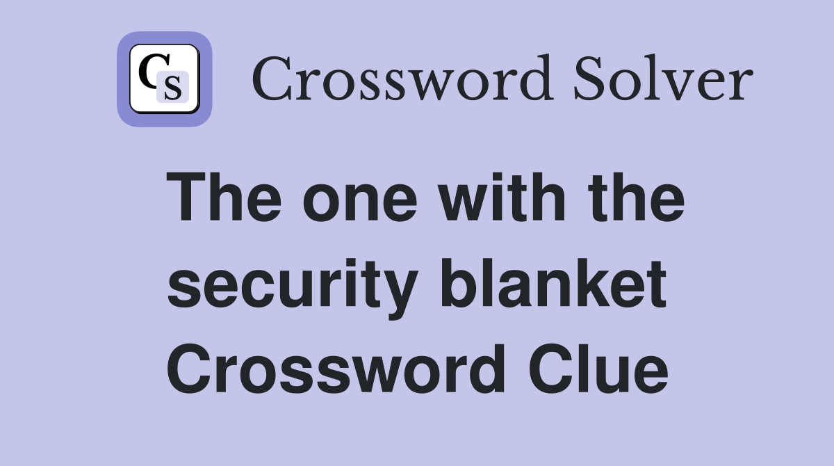The one with the security blanket Crossword Clue