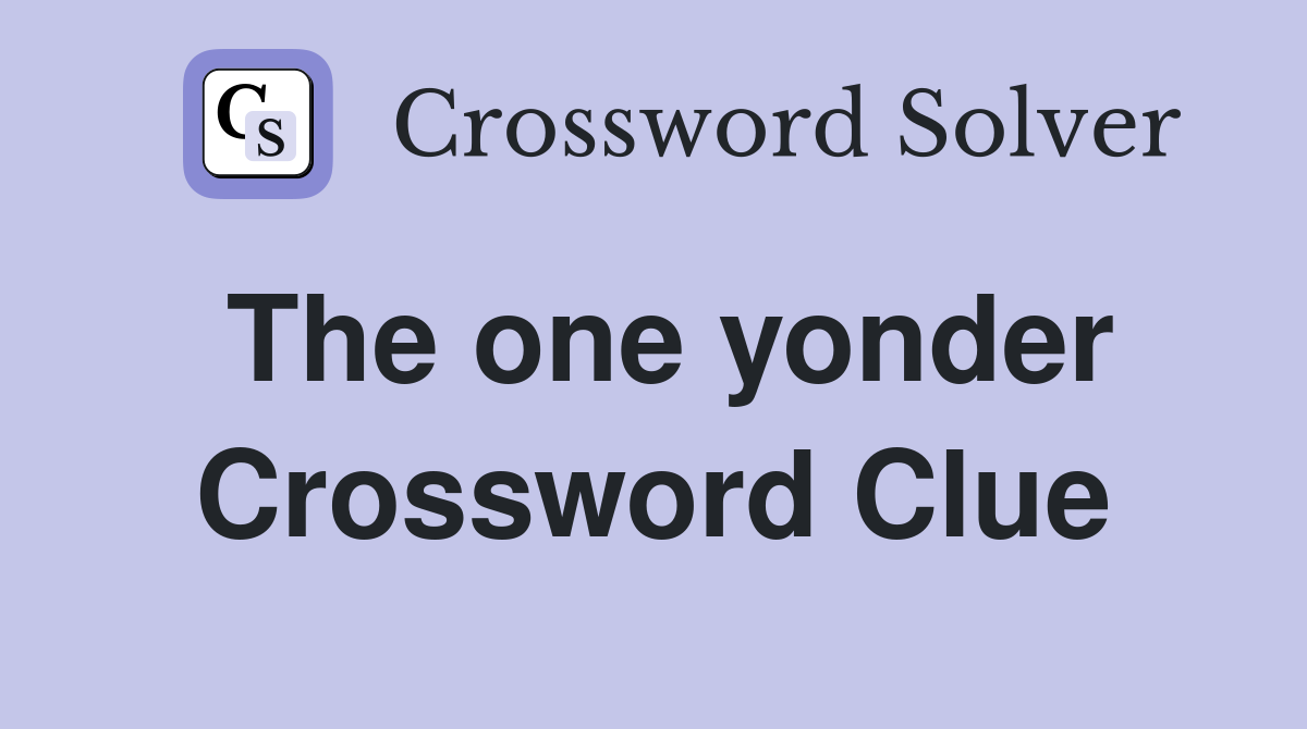 The one yonder Crossword Clue